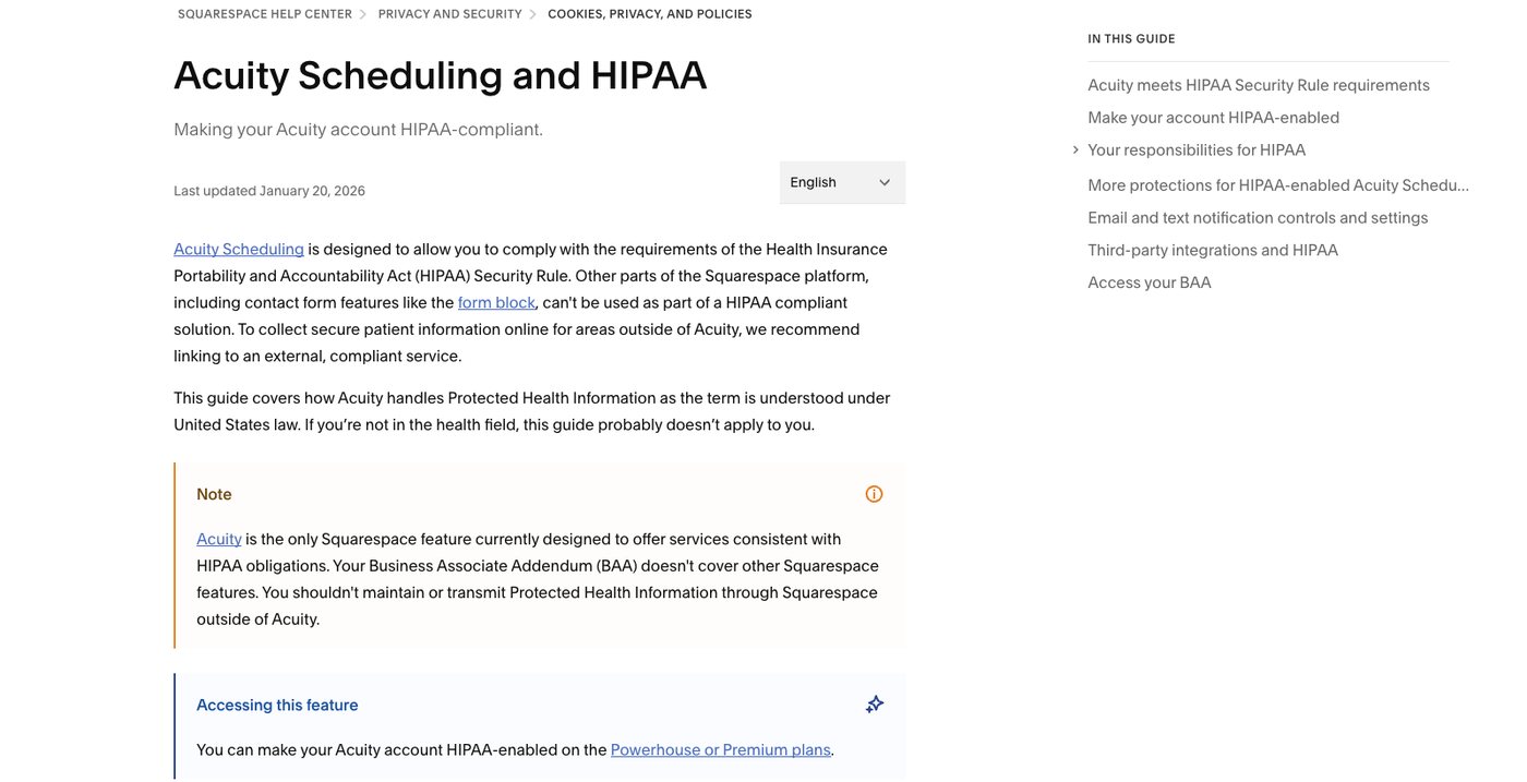 Squarespace help article Acuity Scheduling and HIPAA with a note that Acuity is the only Squarespace feature designed for HIPAA obligations and the form block cannot be used